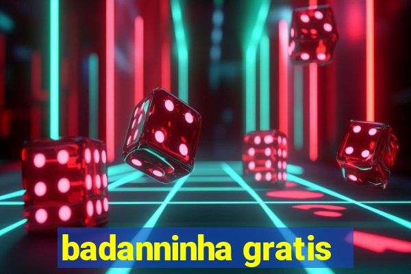 badanninha gratis